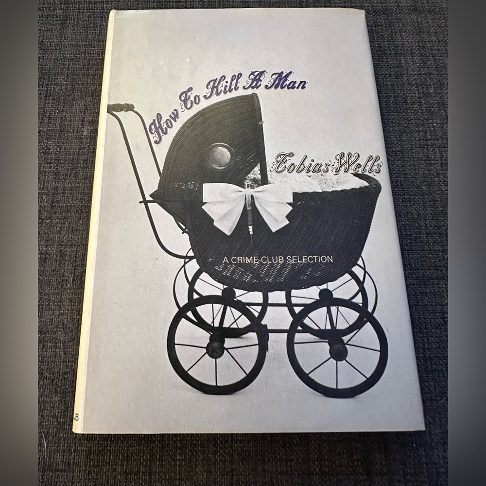 How To Kill A Man by Tobias Wells. A Crime Club Selection 1972 First Edition